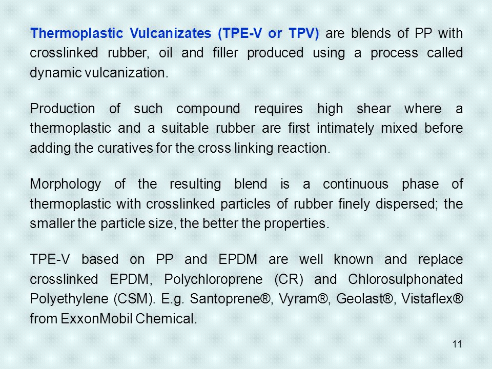 Thermoplastic Vulcanizates (TPE-V or TPV) are blends of PP with crosslinked rubber, oil and filler produced using a process called dynamic vulcanization.