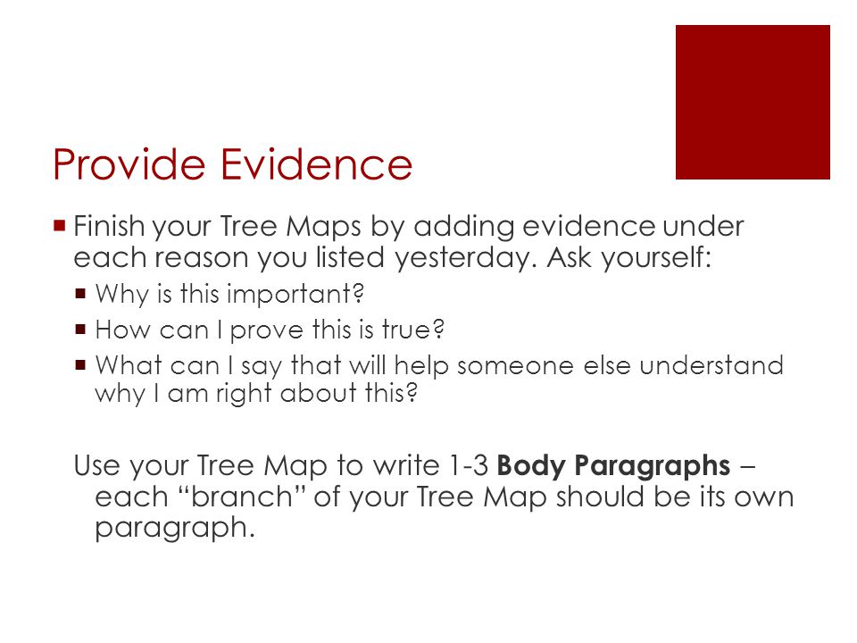 Provide Evidence Finish your Tree Maps by adding evidence under each reason you listed yesterday. Ask yourself:
