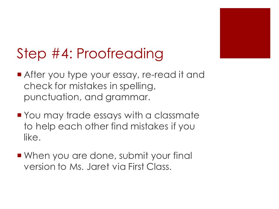 Step #4: Proofreading After you type your essay, re-read it and check for mistakes in spelling, punctuation, and grammar.