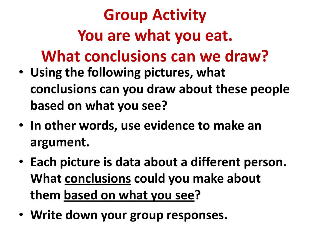 Group Activity You are what you eat. What conclusions can we draw