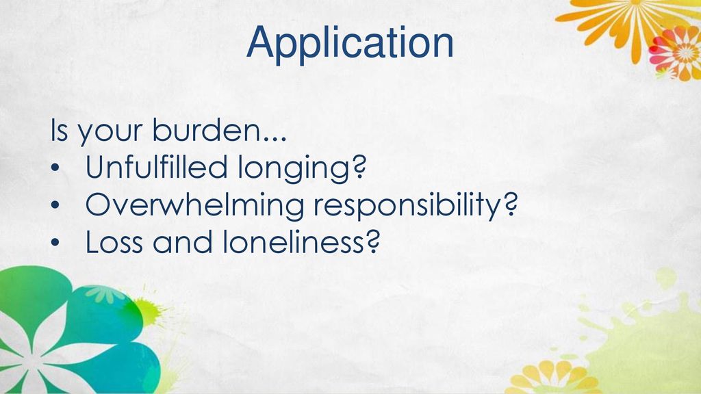 Application Is your burden... Unfulfilled longing