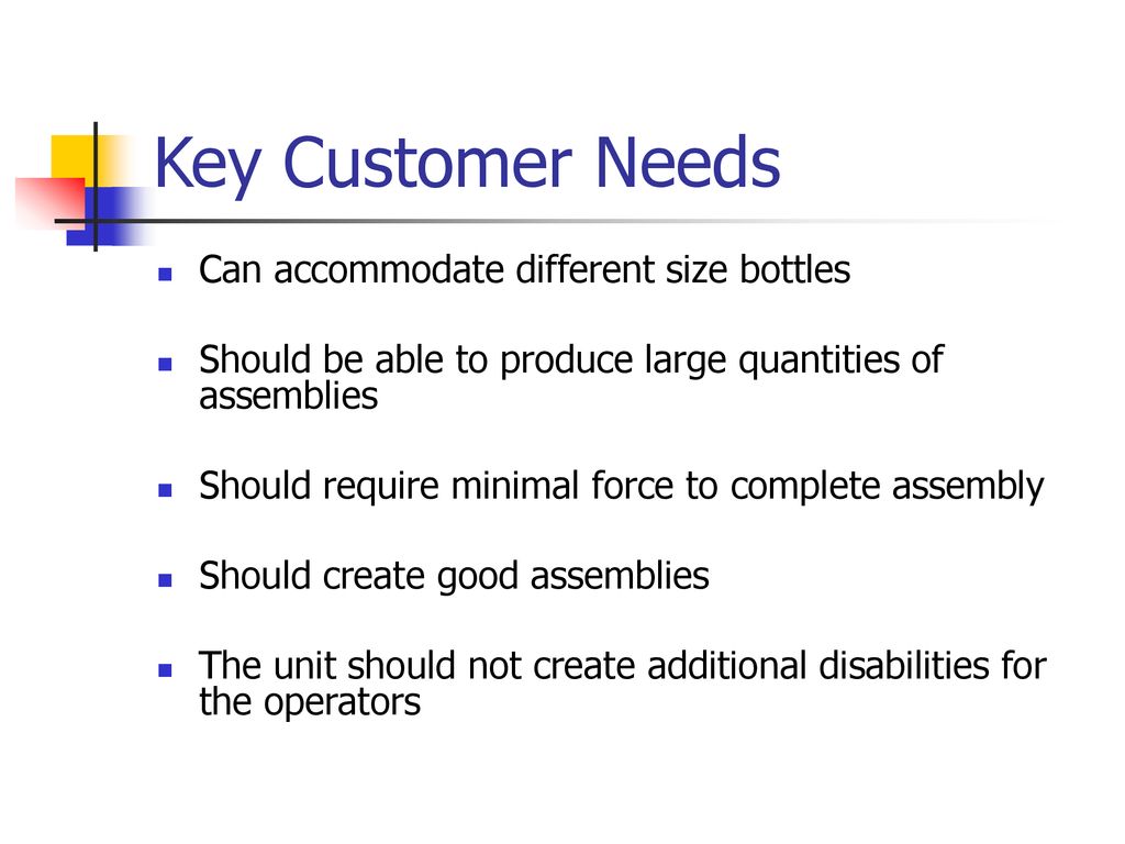 Key Customer Needs Can accommodate different size bottles