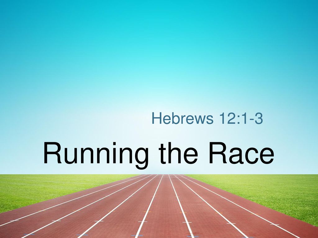 Hebrews 12 1 3 running the race hebrews 12 1 3 running the race ppt