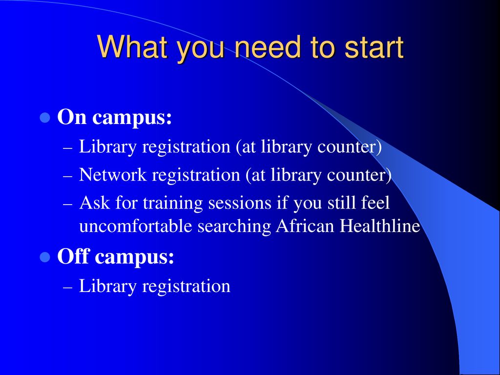 What you need to start On campus: Off campus: