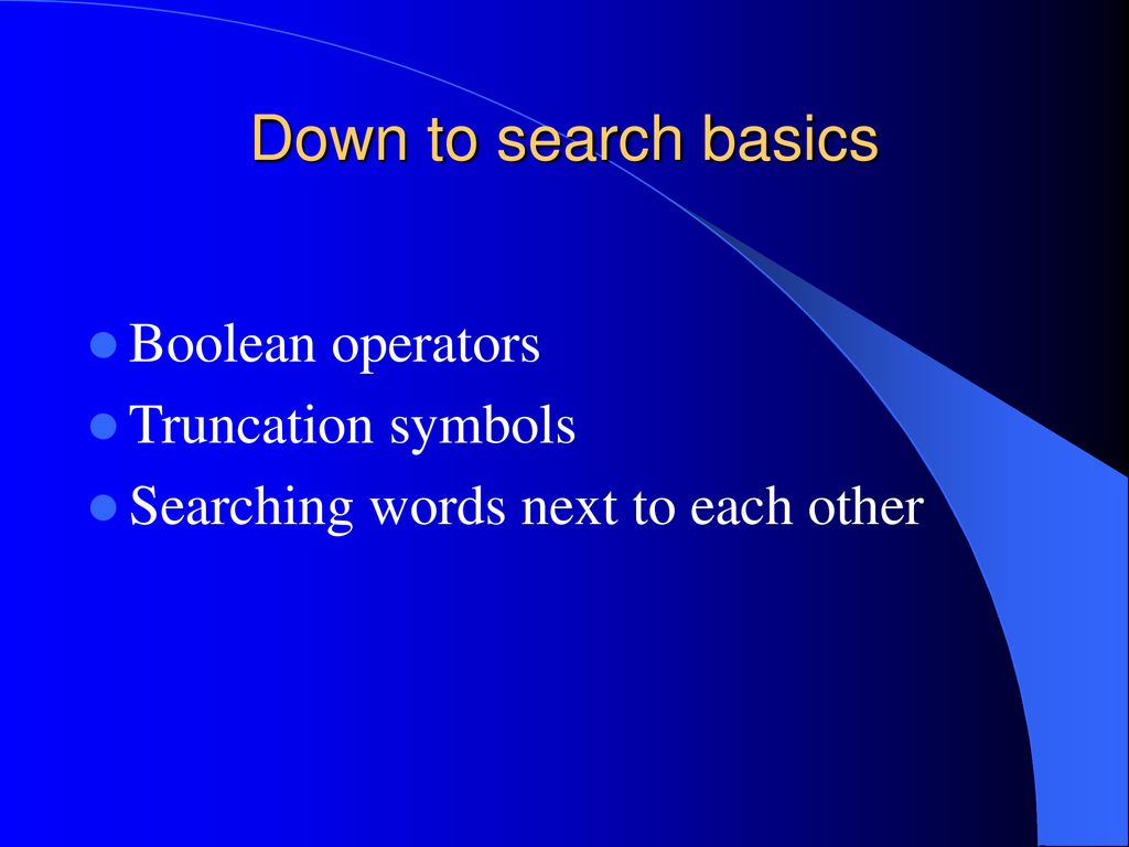 Down to search basics Boolean operators Truncation symbols