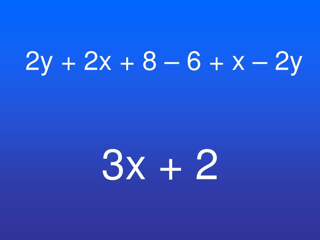 2y + 2x + 8 – 6 + x – 2y 3x + 2