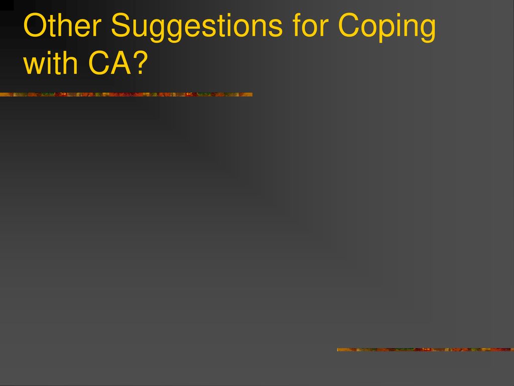 Other Suggestions for Coping with CA