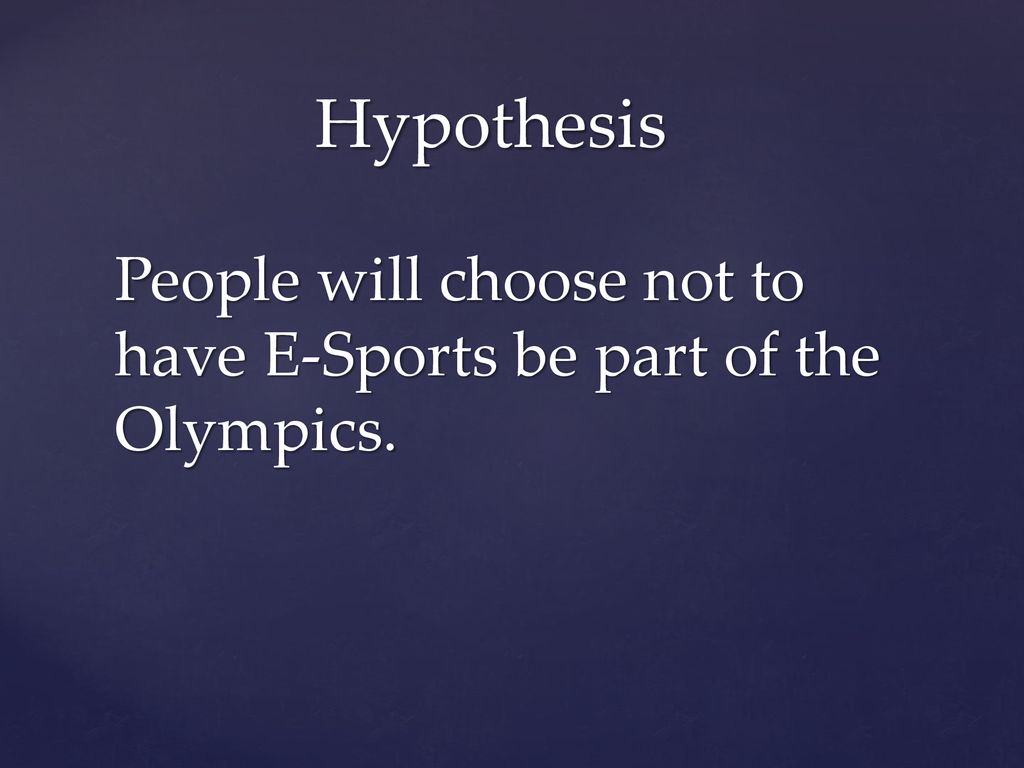 Hypothesis People will choose not to have E-Sports be part of the Olympics.