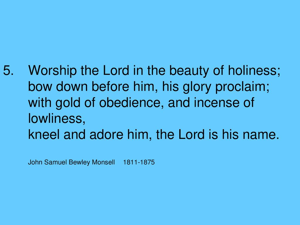 1st Verse Of 5 1 Worship The Lord In The Beauty Of Holiness Bow Down Before Him His Glory Proclaim With Gold Of Obedience Ppt Download All thy works shall praise thy name, in earth and sky and sea. 1st verse of 5 1 worship the lord in