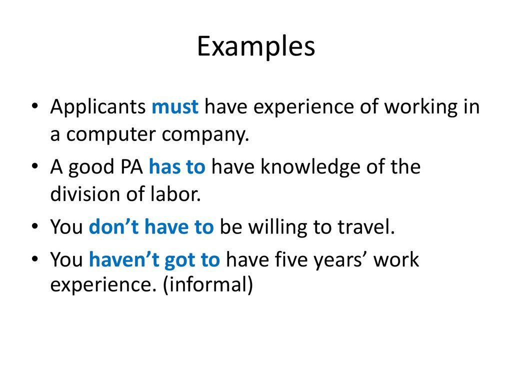 Examples Applicants must have experience of working in a computer company. A good PA has to have knowledge of the division of labor.
