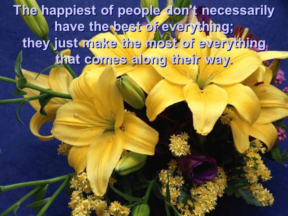 The happiest of people don t necessarily have the best of everything;