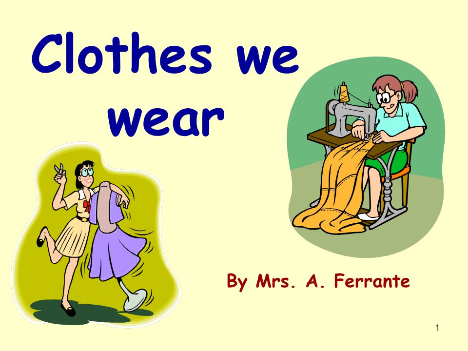 Clothes we wear By Mrs. A. Ferrante