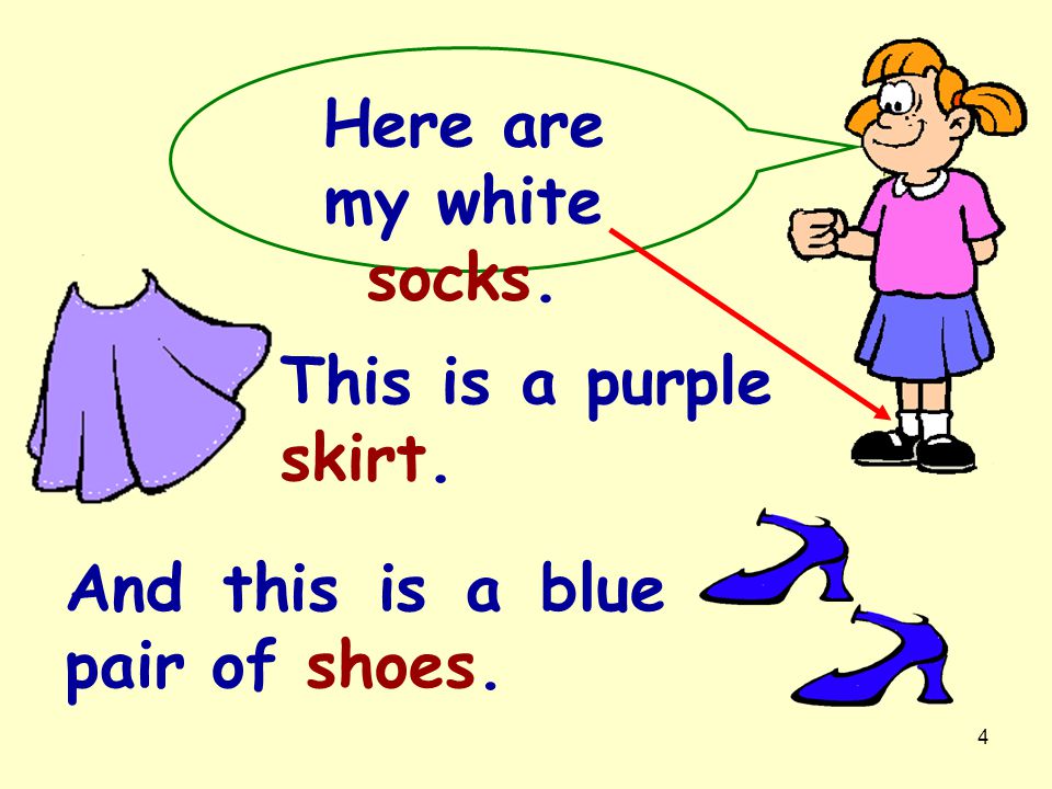 Here are my white socks. This is a purple skirt. And this is a blue pair of shoes.
