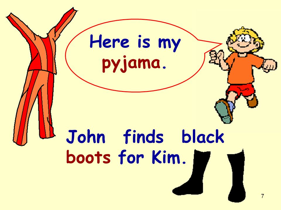 Here is my pyjama. John finds black boots for Kim.