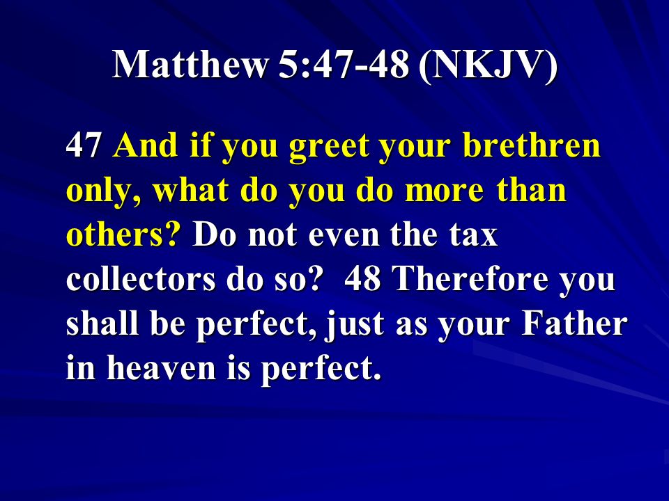 Matthew 5:47-48 (NKJV)