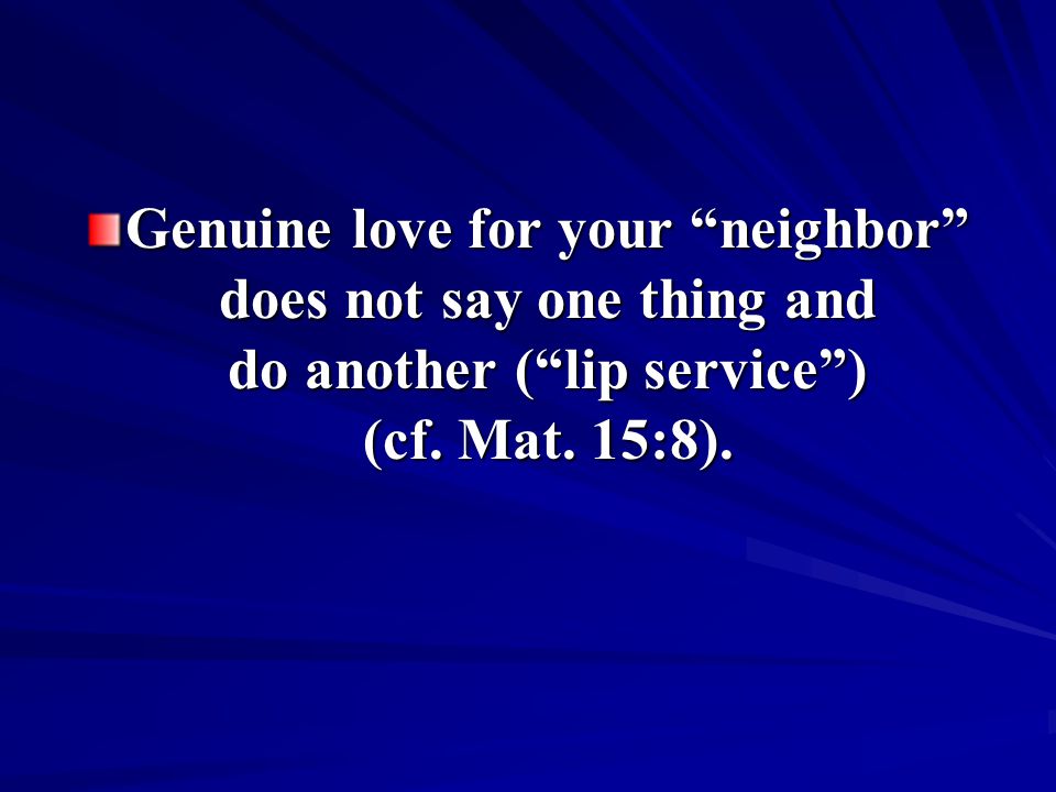 Genuine love for your neighbor does not say one thing and do another ( lip service ) (cf.