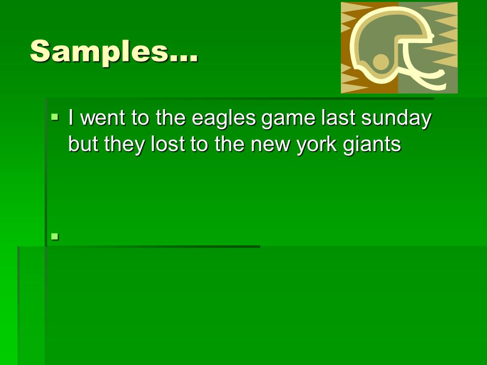 Samples… I went to the eagles game last sunday but they lost to the new york giants