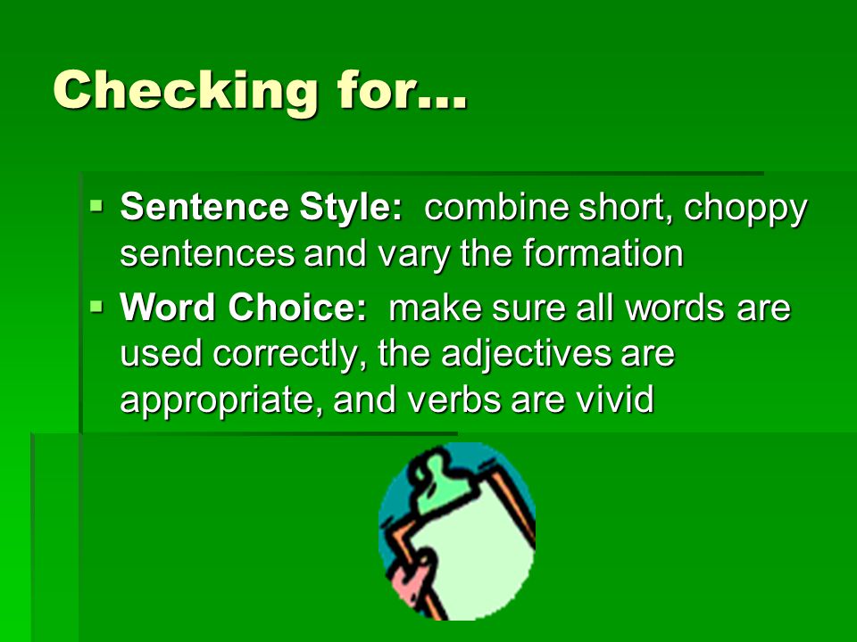 Checking for… Sentence Style: combine short, choppy sentences and vary the formation.
