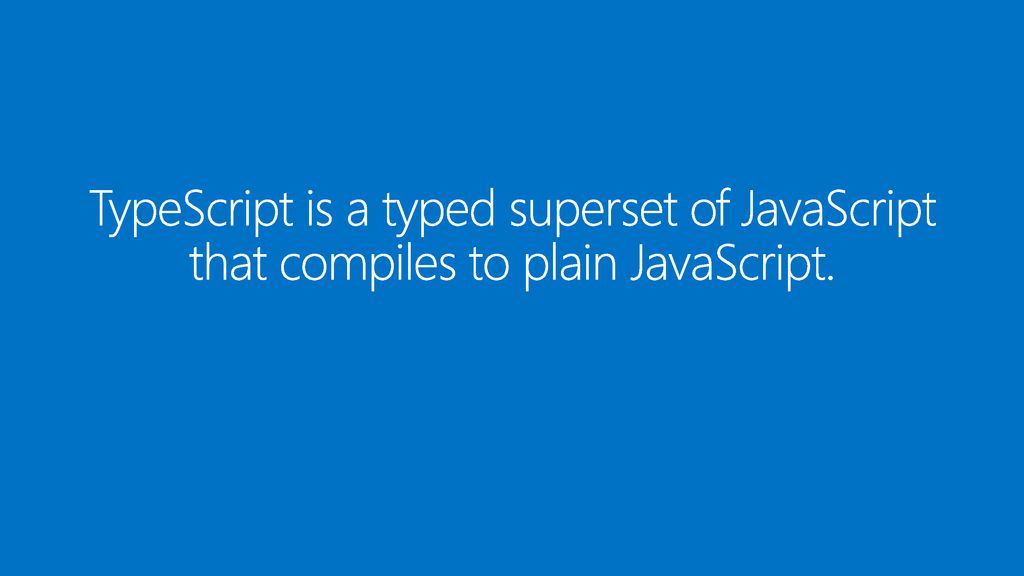 TypeScript is a typed superset of JavaScript that compiles to plain JavaScript.