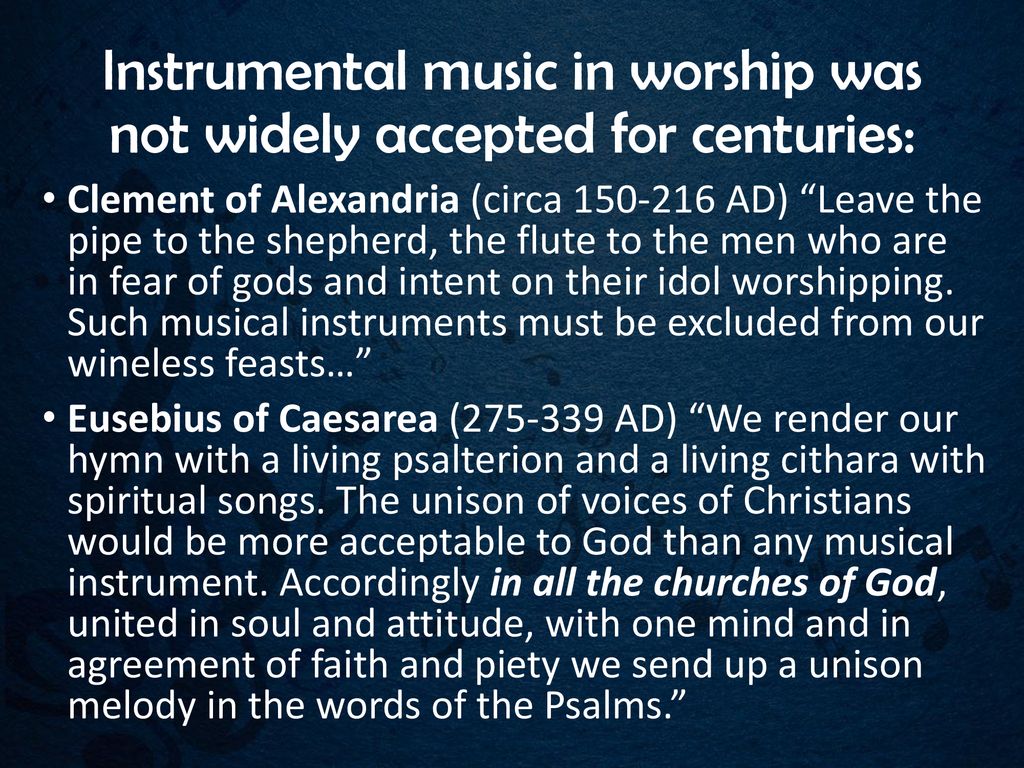 Instrumental music in worship was not widely accepted for centuries: