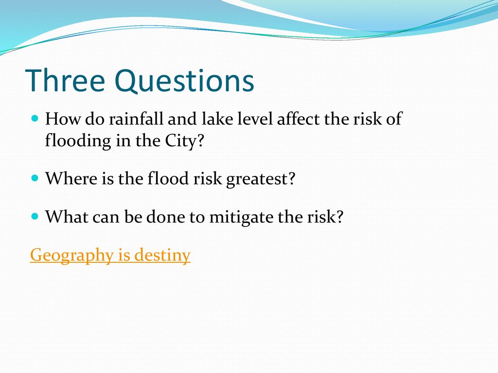 Three Questions How do rainfall and lake level affect the risk of flooding in the City Where is the flood risk greatest