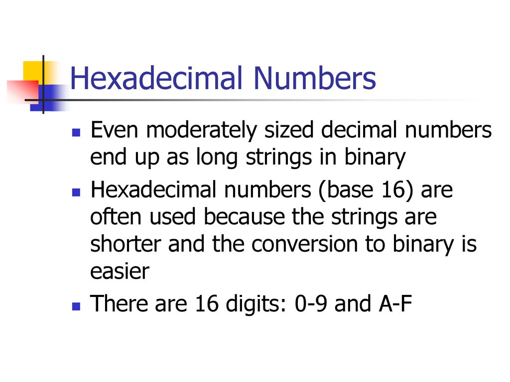 Hexadecimal Numbers Even moderately sized decimal numbers end up as long strings in binary.