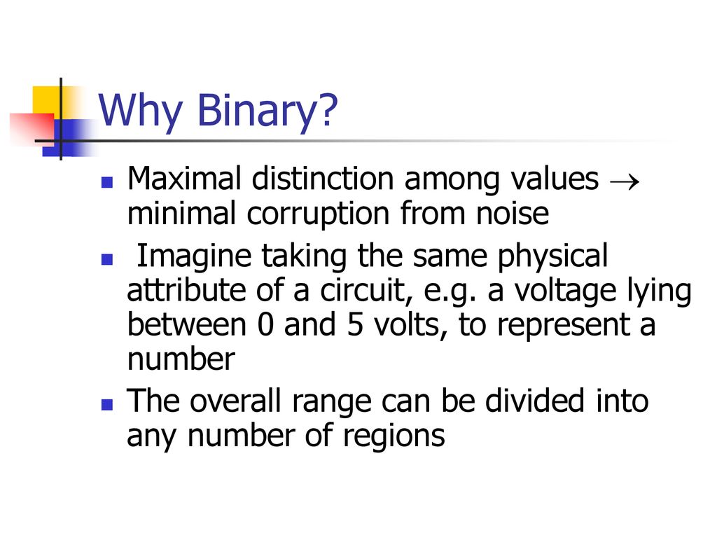 Why Binary Maximal distinction among values  minimal corruption from noise.