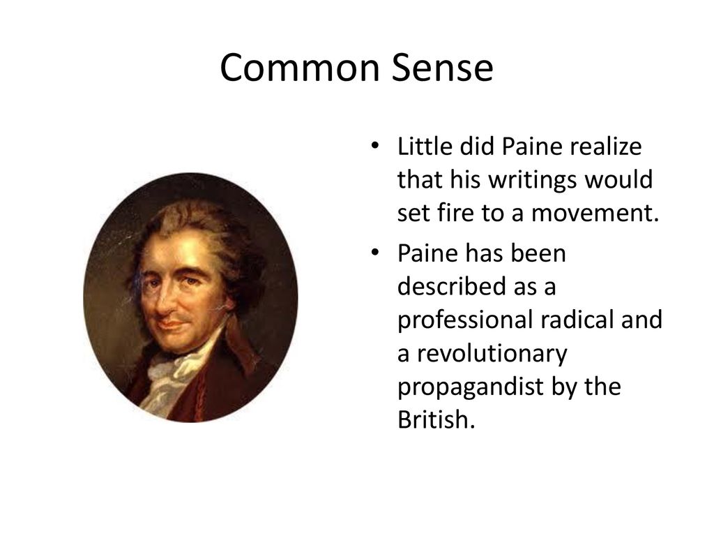 Common Sense Little did Paine realize that his writings would set fire to a movement.