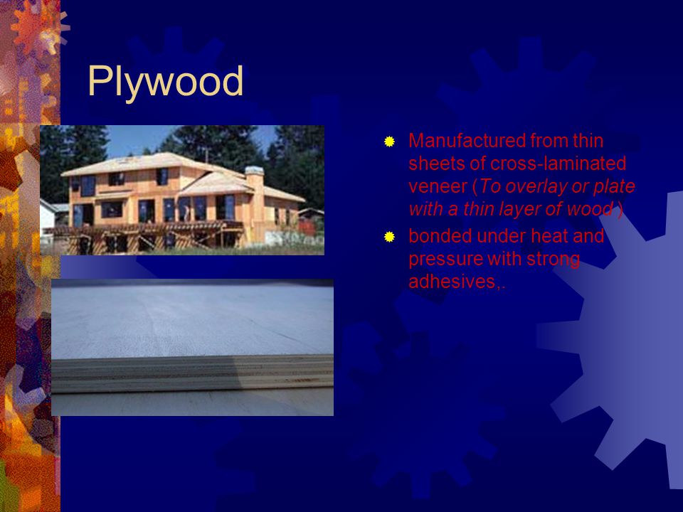 Plywood Manufactured from thin sheets of cross-laminated veneer (To overlay or plate with a thin layer of wood )
