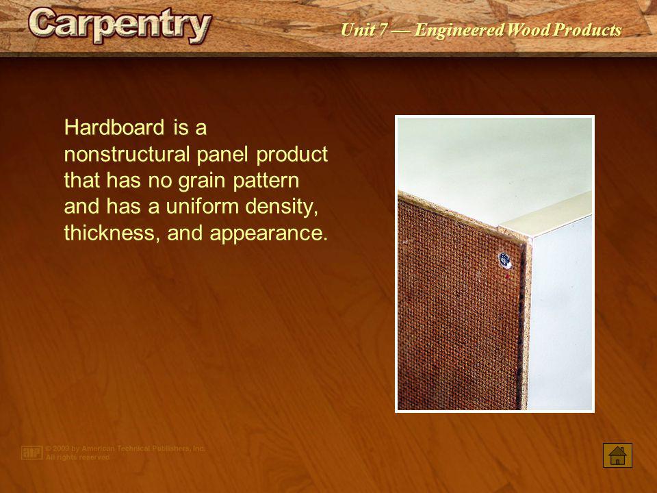 Hardboard is a nonstructural panel product that has no grain pattern and has a uniform density, thickness, and appearance.