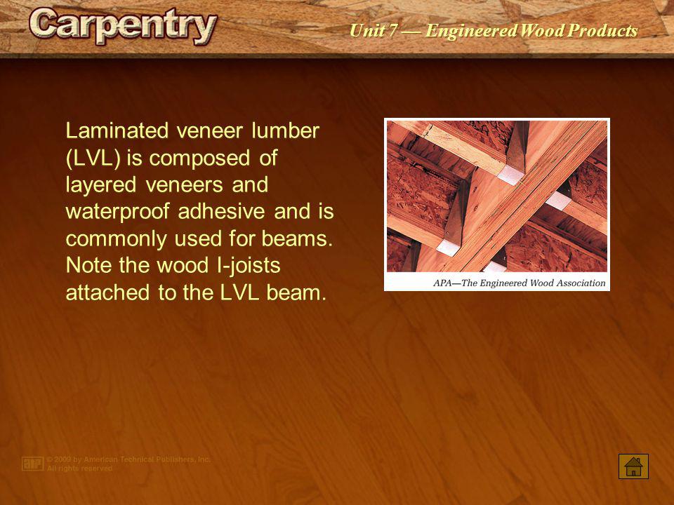 Laminated veneer lumber (LVL) is composed of layered veneers and waterproof adhesive and is commonly used for beams. Note the wood I-joists attached to the LVL beam.