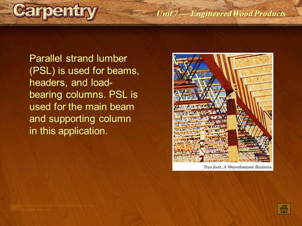 Parallel strand lumber (PSL) is used for beams, headers, and load-bearing columns. PSL is used for the main beam and supporting column in this application.