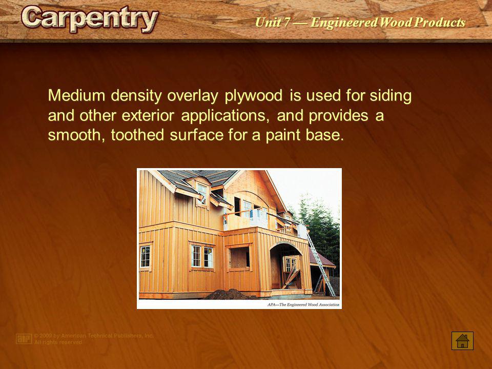 Medium density overlay plywood is used for siding and other exterior applications, and provides a smooth, toothed surface for a paint base.