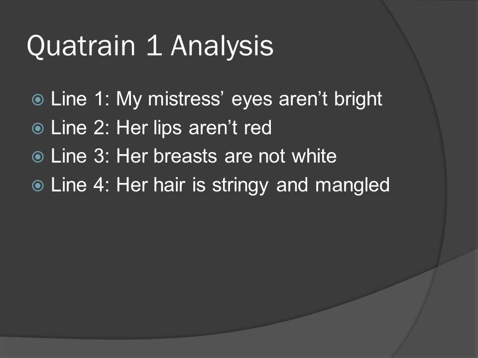 Quatrain 1 Analysis Line 1: My mistress’ eyes aren’t bright