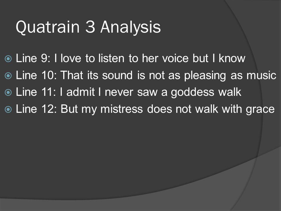 Quatrain 3 Analysis Line 9: I love to listen to her voice but I know