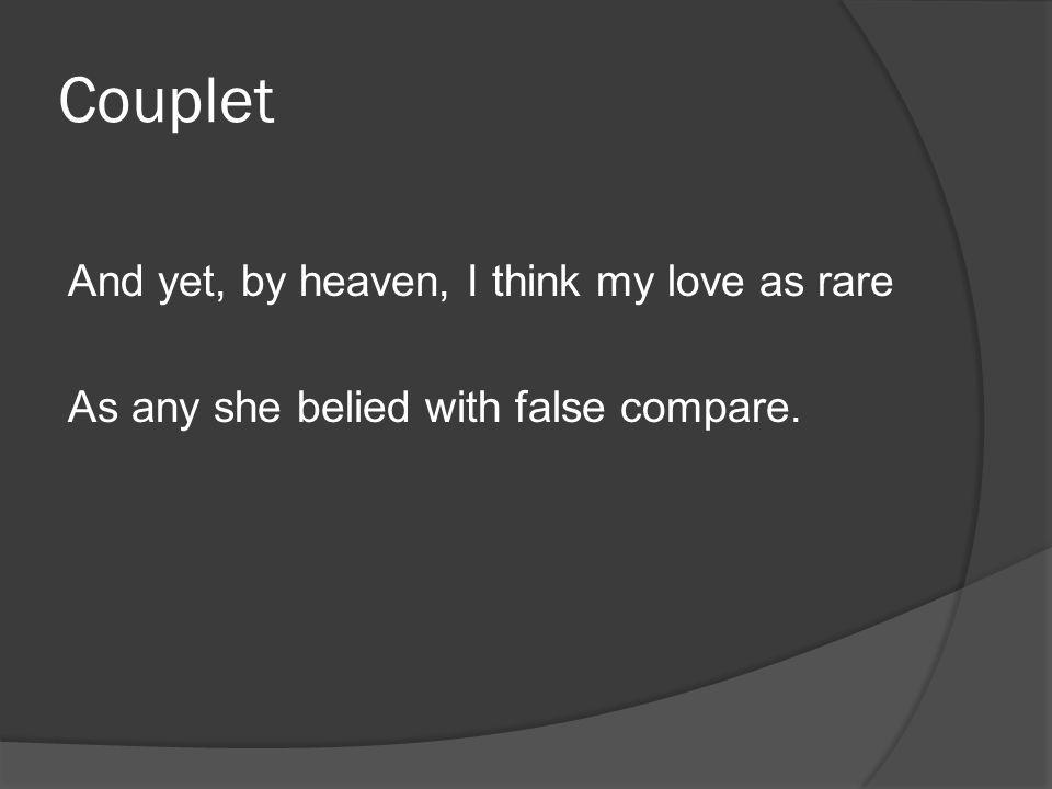 Couplet And yet, by heaven, I think my love as rare As any she belied with false compare.