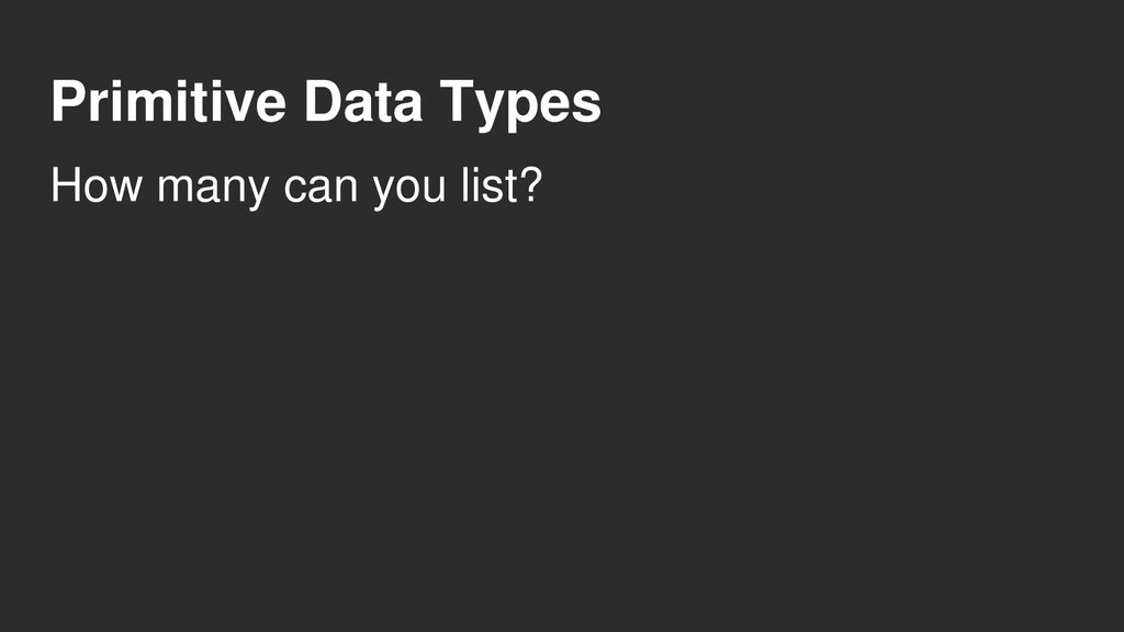Primitive Data Types How many can you list