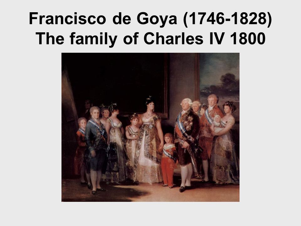 Francisco de Goya ( ) The family of Charles IV 1800