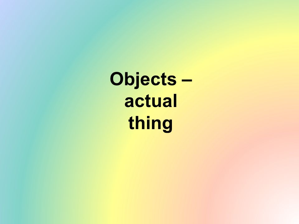 Objects – actual thing