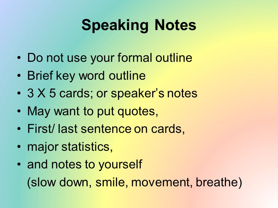 Speaking Notes Do not use your formal outline Brief key word outline