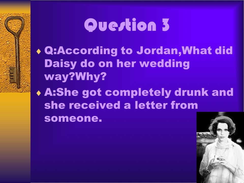 Question 3 Q:According to Jordan,What did Daisy do on her wedding way Why.