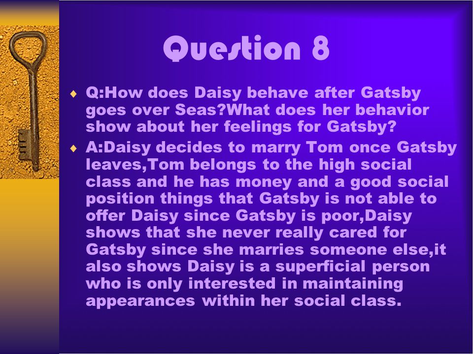 Question 8 Q:How does Daisy behave after Gatsby goes over Seas What does her behavior show about her feelings for Gatsby
