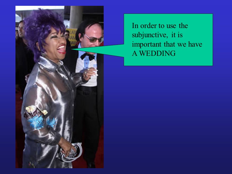 In order to use the subjunctive, it is important that we have A WEDDING