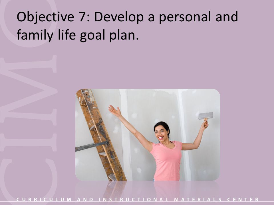Objective 7: Develop a personal and family life goal plan.