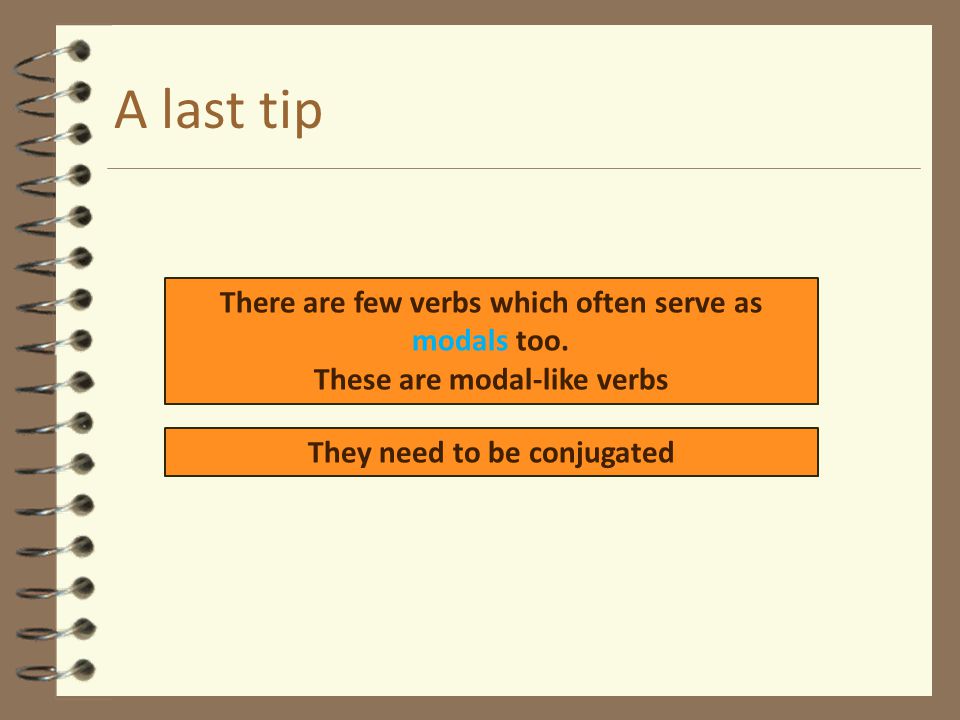 A last tip There are few verbs which often serve as modals too.