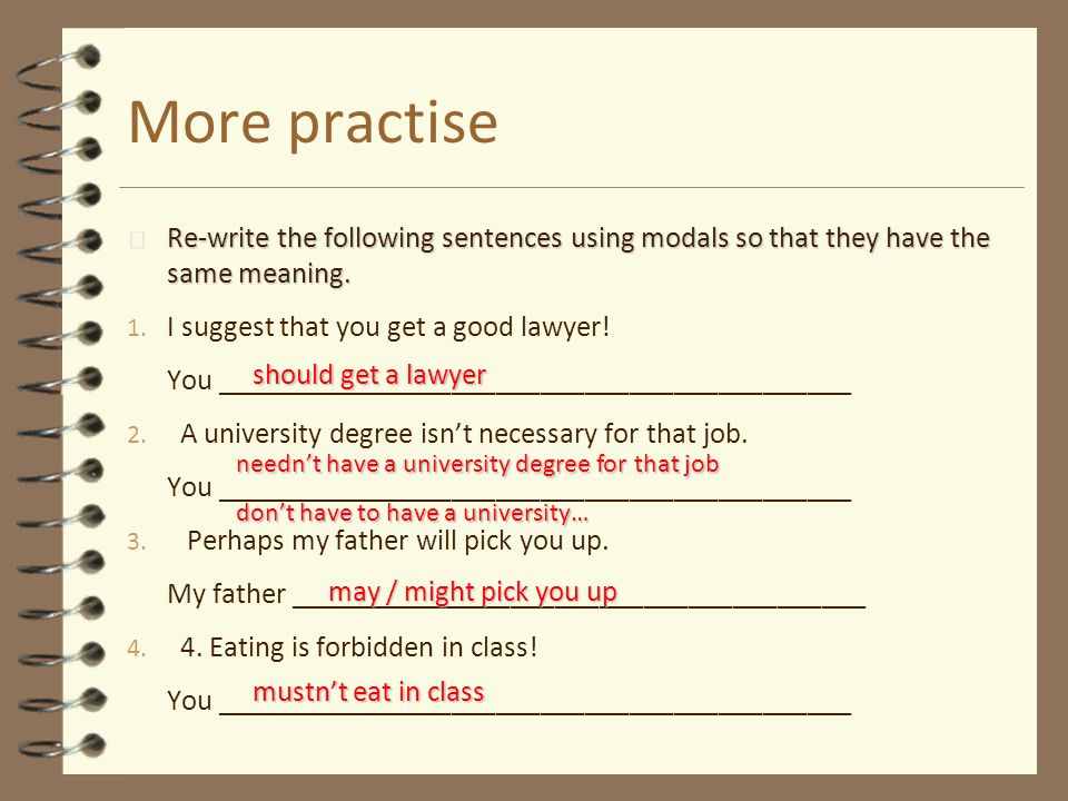 More practise Re-write the following sentences using modals so that they have the same meaning. I suggest that you get a good lawyer!
