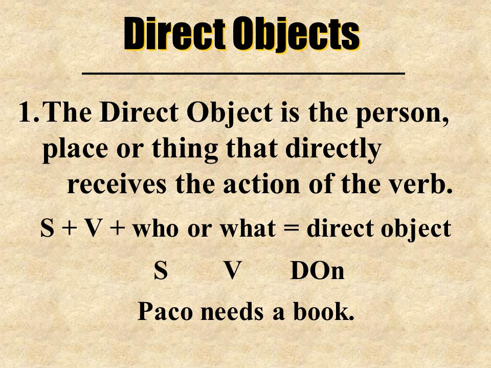 S + V + who or what = direct object