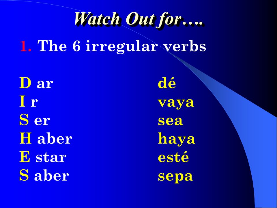 Watch Out for…. The 6 irregular verbs D ar dé I r vaya S er sea