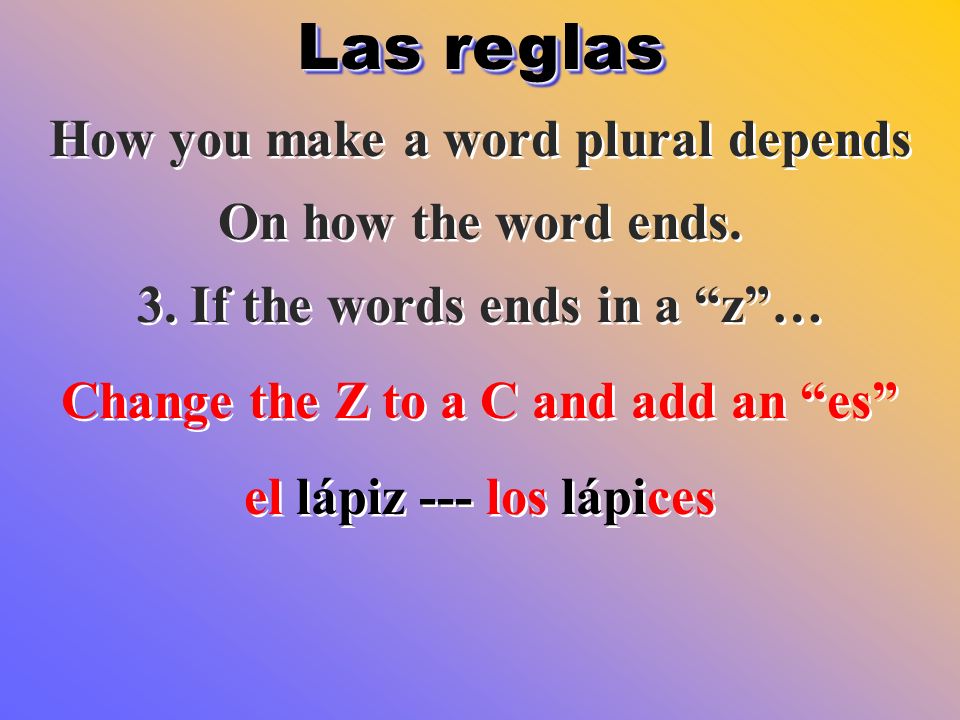 Las reglas How you make a word plural depends On how the word ends.