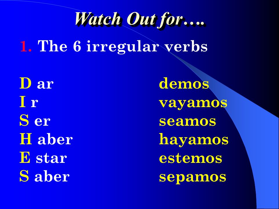 Watch Out for…. The 6 irregular verbs D ar demos I r vayamos